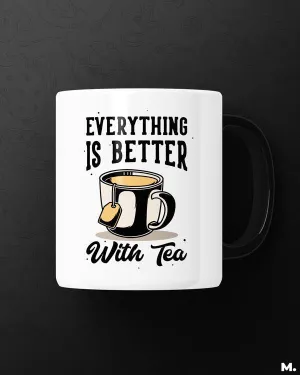 Everything is better with tea printed  mugs
