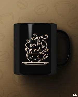 You're coffee hot! printed mugs